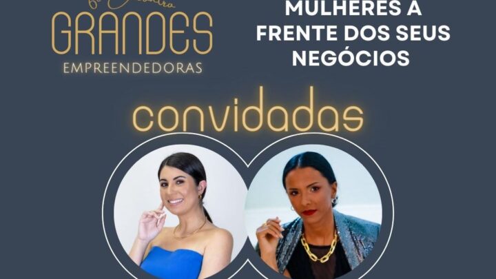 Grandes Empreendedoras realiza 6º Encontro com o tema “Mulheres à frente dos seus negócios”