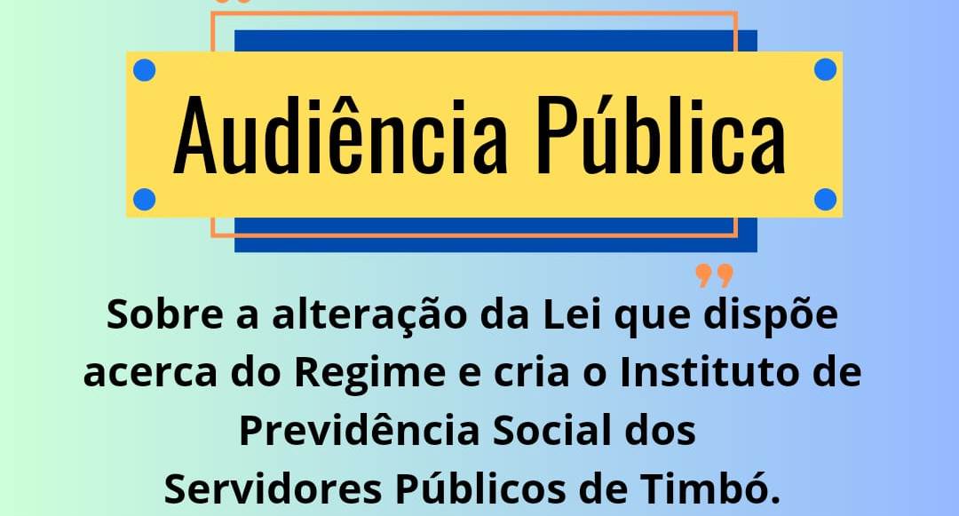 Audiência Pública sobre a alteração da Lei que dispõe acerca do Regime e cria o Instituto de Previdência Social dos Servidores Públicos de Timbó será dia 18 de outubro